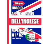 Libro Di Apprendimento Dell'inglese Per Principianti: Corso Completo di Grammatica, Vocabolario ed Esercizi Pratici con Traduzioni in Italiano per Raggiungere il livello A1-A2