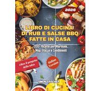 Libro di Cucina di Rub e Salse BBQ Fatte in Casa: 200+ Ricette per Marinate, Mop, Glasse e Condimenti