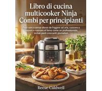 Libro di cucina multicooker Ninja Combi per principianti: Pasti sani e senza sforzo da friggere ad aria, cuocere a vapore e cuocere al forno come un professionista, inclusi pasti croccanti giornalieri
