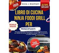 Libro di cucina Ninja Foodi Grill per principianti: 140 pasti quotidiani da preparare con la friggitrice ad aria, con tabelle dei tempi dettagliate, consigli sulla temperatura e risultati infallibili