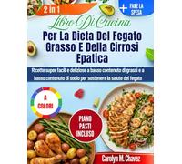 Libro Di Cucina Per La Dieta Del Fegato Grasso E Della Cirrosi Epatica: Ricette super facili e deliziose a basso contenuto di grassi e a basso contenuto di sodio per sostenere la salute del fegato