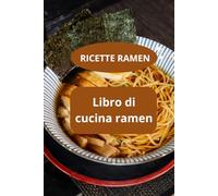 Libro di cucina ramen: Ricette ramen - ramen giapponese - cucina asiatica