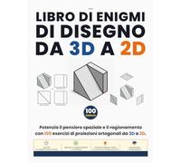 Libro di Enigmi di Disegno da 3D a 2D: Potenzia il pensiero spaziale e il ragionamento con 100 esercizi di proiezioni ortogonali da 3D a 2D. (Rompicapo Geometrici)