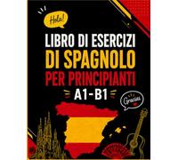 Libro di esercizi di spagnolo per principianti A1-B1: Metodo completo di apprendimento con lettura, scrittura ,grammatica,vocabolario, test di verifica e soluzioni inclus