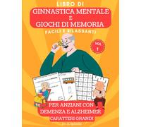 Libro di Ginnastica Mentale e Giochi di Memoria Facili e Rilassanti per Anziani con Demenza e Alzheimer Volume 1: Esercizi per Migliorare la Memoria, ... Decadimento Cognitivo, Metodo Scientifico.