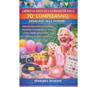 LIBRO DI GIOCHI E CURIOSITÀ PER IL 70° COMPLEANNO, DEDICATO ALLE DONNE: Attività divertenti per la festa, domande nostalgiche per un quiz e idee regalo memorabili per celebrare un anno importante.