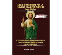 LIBRO DI PREGHIERE PER LA NOVENA E LA DEVOZIONE DI SAN GIUDA: 9 giorni di potenti preghiere al Santo Patrono dei casi disperati e delle cause impossibili