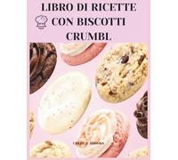 LIBRO DI RICETTE CON BISCOTTI CRUMBL: 52 settimane con il dolce preferito d'America