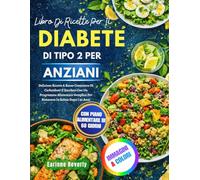 Libro Di Ricette Per Il Diabete Di Tipo 2 Per Anziani: Deliziose Ricette A Basso Contenuto Di Carboidrati E Zuccheri Con Un Programma Alimentare Semplice Per Rimanere In Salute Dopo I 50 Anni
