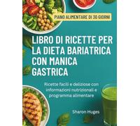 LIBRO DI RICETTE PER LA DIETA BARIATRICA CON MANICA GASTRICA: Ricette facili e deliziose con informazioni nutrizionali e programma alimentare
