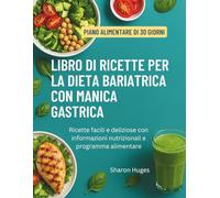 LIBRO DI RICETTE PER LA DIETA BARIATRICA CON MANICA GASTRICA: Ricette facili e deliziose con informazioni nutrizionali e programma alimentare