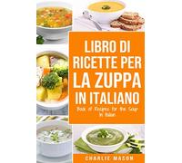 Libro di Ricette per la Zuppa In italiano/ Book of Recipes for the Soup In Italian