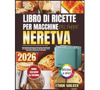 LIBRO DI RICETTE PER MACCHINE DEL PANE NERETVA 2026: Ricette facili passo dopo passo per un pane fatto in casa perfetto ogni volta: pagnotte ... con la tua macchina per il pane Neretva