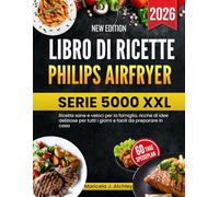 LIBRO DI RICETTE PHILIPS AIRFRYER SERIE 5000 XXL: Ricette sane e veloci per la famiglia, ricche di idee deliziose per tutti i giorni e facili da preparare in casa