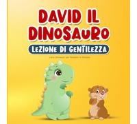 Libro Dinosauri per Bambini in Italiano: David il Dinosauro Lezione di Gentilezza: Storia sull'Empatia, il Rispetto e la Compassione | Favola della Buonanotte dai 2 ai 7 Anni | Con Pagine da Colorare