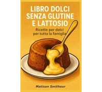 Libro dolci senza glutine e lattosio: Ricette per dolci per tutta la famiglia