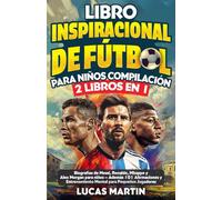 Libro Inspirador de Fútbol para Niños Compilación 2 en 1: Biografías de Messi, Ronaldo, Mbappe y Morgan - Además Entrenamiento Mental Para Niños Jugadores de Fútbol (Libros de Fútbol Para Niños)