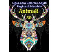 Libro para Colorare Adulti Animali. 50 Pagine di Mandala: Disegni Antistress Terapeutici per il Relax, il Divertimento e la Calma. Per Tutti (Libri da Colorare per Adulti)