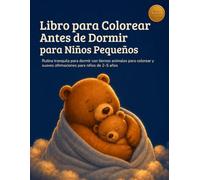 Libro para Colorear Antes de Dormir para Niños Pequeños: Rutina tranquila para dormir con tiernos animales para colorear y suaves afirmaciones para niños de 2-5 años