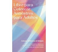 Libro para Colorear Antiéstres para Adultos: Colorear consciente y Reflexiones Escritas para el Alivio del Estrés, la Relajación y el Manejo de la Ansiedad
