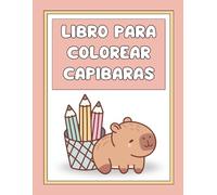 Libro para Colorear Capibaras: Adorables Ilustraciones de Capibaras en Diferentes Escenas