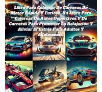 Libro Para Colorear De Carreras De Motor Rápido Y Furioso: Un Libro Para Colorear De Autos Deportivos Y De Carreras Para Promover La Relajación Y Aliviar El Estrés Para Adultos Y Adolescents