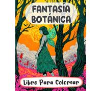 Libro Para Colorear De Fantasía Botánica: Páginas De Bosques Encantados Paisajes Místicos Arboledas Extravagantes Criaturas Mágicas Reinos De Elfos | ... Adolescente Mayores (Fantasía y Mitología)