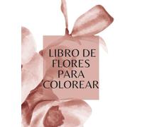 Libro para colorear de flores: más de 45 hermosos diseños florales para relajarse, aliviar el estrés, fomentar la creatividad, la atención plena y la ... botánicas fáciles para colorear para mujeres