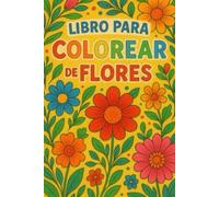 Libro Para Colorear De Flores: Para Niños Y Adultos