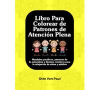 Libro Para Colorear de Patrones de Atención Plena: Mandala tranquilos, patrones de la naturaleza y diseños creativos para la relajación para niños y adultos