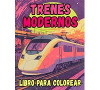 Libro Para Colorear De Trenes Modernos: Páginas De Trenes Bala, Locomotoras De Alta Velocidad, Metros De Pasajeros, Tranvías Eléctricos Monorraíl | ... Del Estrés | Niño Adulto Adolescente Mayores