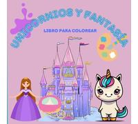 LIBRO PARA COLOREAR DE UNICORNIOS Y FANTASÍA: Libro para colorear educativo de unicornios y princesas para niños de entre 3 y 12 años