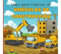 Libro para Colorear de Vehículos de Construcción: ¡Un mundo de construcción para colorear en más de 25 páginas llenas de diversión!