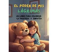 LIBRO PARA COLOREAR: EL PODER DE MIS LÁGRIMAS: Una guía didáctica para que los niños de 4 a 7 años aprendan a entender, manejar y colorear su tristeza ... a manejar sus emociones a través del arte.)