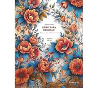 Libro para Colorear Flores para Adultos - 50 Diseños Florales para la Relajación, la Atención Plena y el Alivio del Estrés