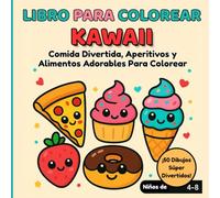Libro para Colorear Kawaii: Comida Divertida, Aperitivos y Alimentos Adorables Para Colorear. Para niñas y niños de 4 a 8 años