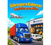 Libro para Colorear Logística para Niños: 40 Divertidos Dibujos de Camiones, Montacargas, Barcos de Carga, Aviones y Vehículos de Reparto para Niños y Niñas de 6 a 10 Años