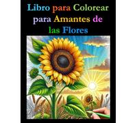 Libro para Colorear para Amantes de las Flores: Un Libro para Colorear con Datos Curiosos para Todas las Edades (Spanish Coloring Books)