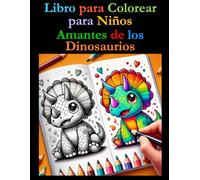 Libro para Colorear para Niños: Amantes de los Dinosaurios: Un Libro para Colorear con Datos Curiosos para Todas las Edades (Spanish Coloring Books)