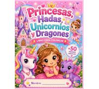 Libro para Colorear: Princesas, Hadas, Unicornios, Dragones y Castillos: Más de 50 páginas mágicas llenas de fantasía y diversión