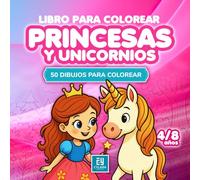 Libro para colorear princesas y unicornios: un mundo de fantasía y color. 50 preciosos dibujos de princesas y unicornios para niños de 4 a 8 años