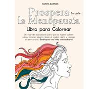Libro para Colorear: Prospera Durante la Menopausia: Un viaje de autocuidado para que las mujeres cultiven calma, abracen alegría, alivien el agobio ... propio. ¡Desbloquea una vida extraordinaria!