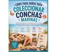 LIBRO PARA NIÑOS PARA COLECCIONAR CONCHAS MARINAS: Guía para principiantes sobre la búsqueda de conchas en la playa: consejos de seguridad, ayuda para ... ideas para exhibirlas y proyectos creativos.