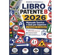 Libro Patente B: Manuale Teorico e Quiz per Superare l’Esame di Guida | Aggiornato al Nuovo Codice della Strada con Spiegazioni Semplici, Segnali, Precedenze, Limiti e Simulazioni d’Esame