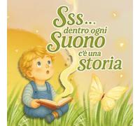 Libro per bambini con racconti illustrati educativi | Sss... Dentro ogni suono c’è una storia: Storie di amicizia, emozioni e magia per piccoli ... e idea regalo per la crescita dei bimbi