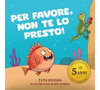 Libro per bambini per aiutare i più piccoli a imparare a condividere e fare amicizia: PER FAVORE, NON TE LO PRESTO!: - Empatia, amicizia e gentilezza: ... 5 anni (Please I Won't Share in 8 languages)