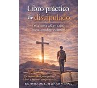 Libro práctico de discipulado: De la nueva vida en Cristo hacia la madurez espiritual