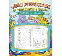 Libro prescolare di pregrafismo e attività per bambini dai 3 ai 5 anni: 100+ esercizi educativi con labirinti, numeri, lettere, giochi di logica, disegni da completare e attività a tema marino