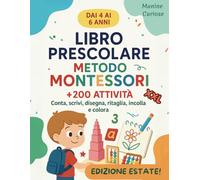 Libro Prescolare Metodo Montessori 4-6 Anni: Oltre 200 Attività Educative per Bambini: Conta, scrivi, disegna, ritaglia, incolla e colora | Attività ... estivo per preparare alla scuola primaria