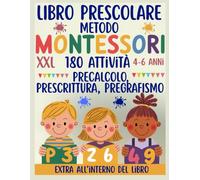 LIBRO PRESCOLARE METODO MONTESSORI XXL: 180 attività' per bambini 4-6 anni. Un viaggio educativo tra scrittura, calcolo e divertimento.